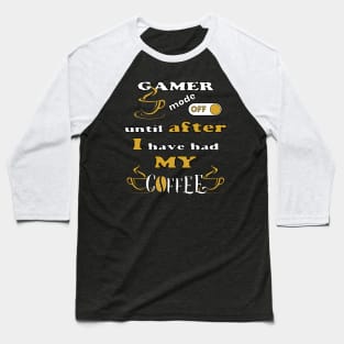 Gamer Mode Off, Until After I Have Had My Coffee Baseball T-Shirt